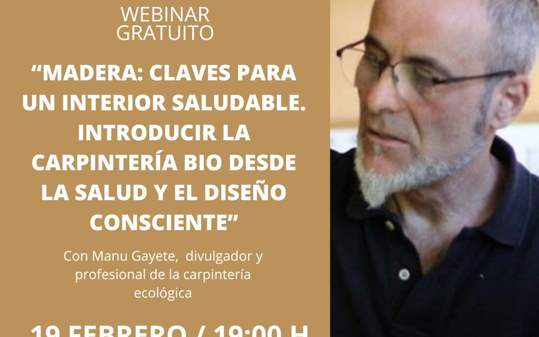 MADERA: CLAVES PARA UN INTERIOR SALUDABLE. CARPINTERÍA BIO DESDE LA SALUD Y EL DISEÑO CONSCIENTE. Webinar con Manu Gayete, carpintero.