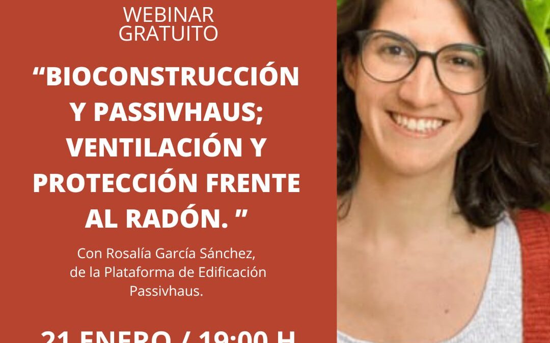 BIOCONSTRUCCIÓN Y PASSIVHAUS; VENTILACIÓN Y PROTECCIÓN FRENTE AL RADÓN. Webinar con Rosalía García Sánchez, de la Plataforma de Edificación Passivhaus.