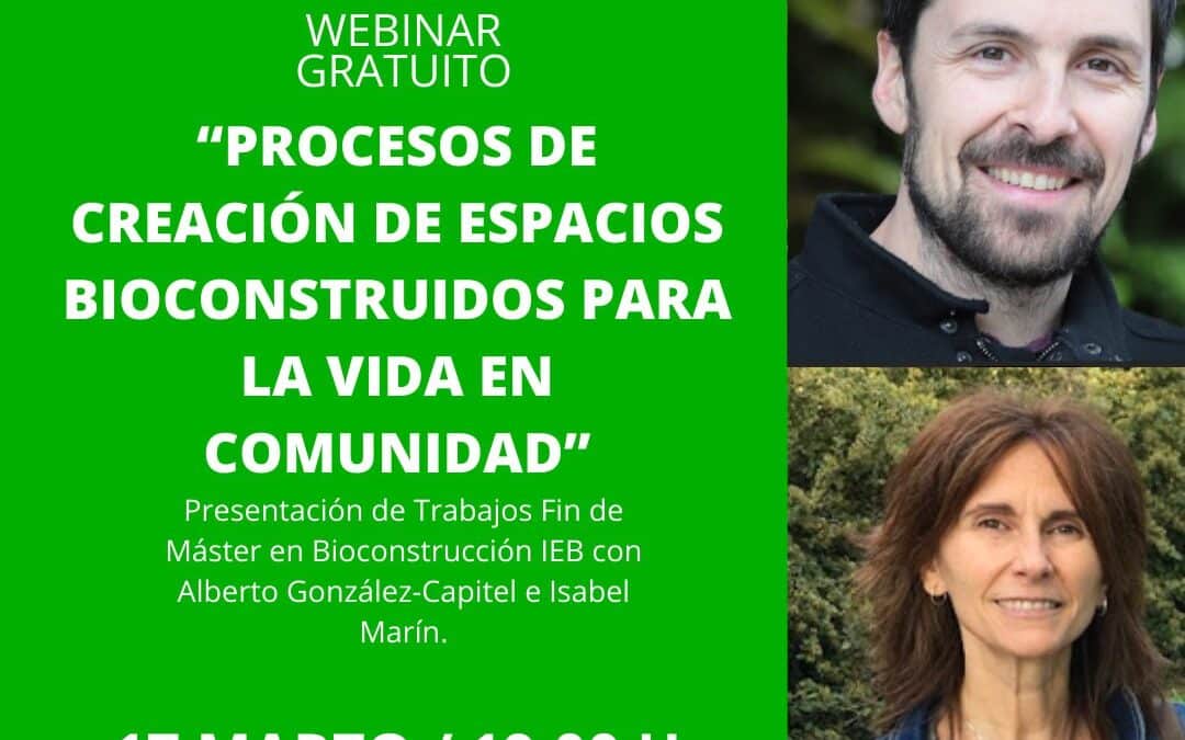 PROCESOS DE CREACIÓN DE ESPACIOS BIOCONSTRUIDOS PARA LA VIDA EN COMUNIDAD. Webinar de presentación de Trabajos Fin de Máster IEB